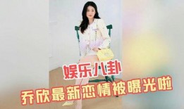 乔欣最新八卦爆料,神秘男友身份引热议，细节揭秘！